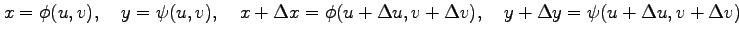 $\displaystyle x=\phi(u,v), \quad y=\psi(u,v), \quad x+\Delta x=\phi(u+\Delta u,v+\Delta v), \quad y+\Delta y=\psi(u+\Delta u,v+\Delta v)$