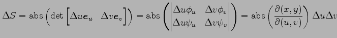 $\displaystyle \Delta S= \mathrm{abs}\left(\det \begin{bmatrix}\Delta u\vec{e}_u...
... \mathrm{abs}\left( \frac{\partial(x,y)}{\partial(u,v)}\right) \Delta u\Delta v$