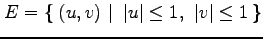 $\displaystyle E=\left\{\left.\,{(u,v)}\,\,\right\vert\,\,{\vert u\vert\leq 1,\,\,\vert v\vert\leq 1}\,\right\}$