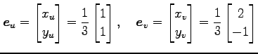 $\displaystyle \vec{e}_u= \begin{bmatrix}x_u \\ y_u \end{bmatrix} = \frac{1}{3} ...
...rix}x_v \\ y_v \end{bmatrix} = \frac{1}{3} \begin{bmatrix}2 \\ -1 \end{bmatrix}$