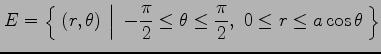 $\displaystyle E=\left\{\left.\,{(r,\theta)\vrule height1em width0em depth0.1em}...
...frac{\pi}{2}\leq\theta\leq\frac{\pi}{2},\,\, 0\leq r\leq a\cos\theta}\,\right\}$