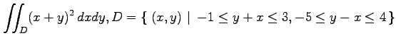 $ \displaystyle{\iint_{D}(x+y)^2\,dxdy,
D=\left\{\left.\,{(x,y)}\,\,\right\vert\,\,{-1\leq y+x\leq 3, -5\leq y-x\leq 4}\,\right\}}$