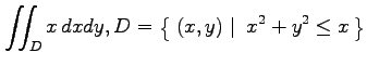 $ \displaystyle{\iint_{D}x\,dxdy,
D=\left\{\left.\,{(x,y)}\,\,\right\vert\,\,{x^2+y^2\leq x}\,\right\}}$