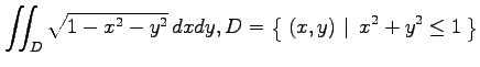 $ \displaystyle{\iint_{D}\sqrt{1-x^2-y^2}\,dxdy,
D=\left\{\left.\,{(x,y)}\,\,\right\vert\,\,{x^2+y^2\leq 1}\,\right\}}$