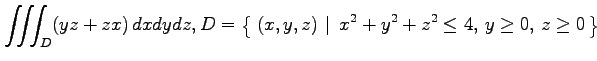 $ \displaystyle{\iiint_{D}(yz+zx)\,dxdydz,
D=\left\{\left.\,{(x,y,z)}\,\,\right\vert\,\,{x^2+y^2+z^2\leq4,\,y\geq0,\,z\geq0}\,\right\}}$