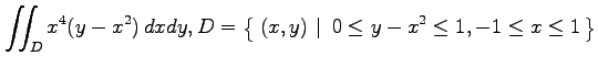 $ \displaystyle{\iint_{D}x^4(y-x^2)\,dxdy,
D=\left\{\left.\,{(x,y)}\,\,\right\vert\,\,{0\leq y-x^2\leq 1, -1\leq x\leq 1}\,\right\}}$