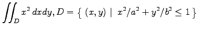 $ \displaystyle{\iint_{D}x^2\,dxdy,
D=\left\{\left.\,{(x,y)}\,\,\right\vert\,\,{x^2/a^2+y^2/b^2\leq 1}\,\right\}}$