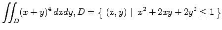 $ \displaystyle{\iint_{D}(x+y)^4\,dxdy,
D=\left\{\left.\,{(x,y)}\,\,\right\vert\,\,{x^2+2xy+2y^2\le 1}\,\right\}}$