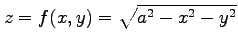 $\displaystyle z=f(x,y)=\sqrt{a^2-x^2-y^2}$