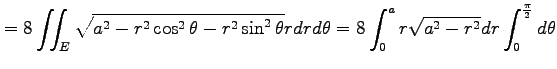 $\displaystyle =8\iint_E\sqrt{a^2-r^2\cos^2\theta-r^2\sin^2\theta}rdrd\theta= 8\int_{0}^{a}r\sqrt{a^2-r^2}dr\int_0^{\frac{\pi}{2}}d\theta$