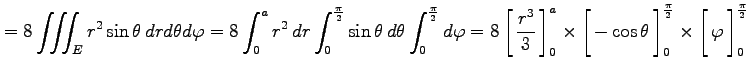 $\displaystyle =8\iiint_Er^2\sin\theta\,drd\theta d\varphi= 8 \int_0^a r^2\,dr \...
...ft[\vrule height1.5em width0em depth0.1em\,{\varphi}\,\right]_0^{\frac{\pi}{2}}$