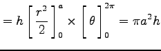 $\displaystyle = h\left[\vrule height1.5em width0em depth0.1em\,{\frac{r^2}{2}}\...
...eft[\vrule height1.5em width0em depth0.1em\,{\theta}\,\right]_0^{2\pi}=\pi a^2h$