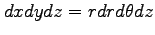 $\displaystyle dxdydz=rdrd\theta dz$