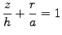 $\displaystyle \frac{z}{h}+\frac{r}{a}=1$