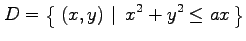 $\displaystyle D=\left\{\left.\,{(x,y)}\,\,\right\vert\,\,{x^2+y^2\leq ax}\,\right\}$