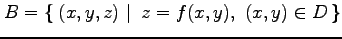 $\displaystyle B=\left\{\left.\,{(x,y,z)}\,\,\right\vert\,\,{z=f(x,y),\,\, (x,y)\in D}\,\right\}$