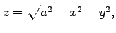 $\displaystyle z=\sqrt{a^2-x^2-y^2},$