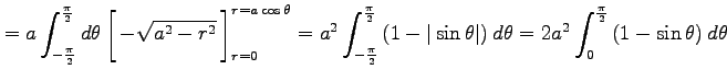 $\displaystyle = a \int_{-\frac{\pi}{2}}^{\frac{\pi}{2}}d\theta \left[\vrule hei...
...t\right)d\theta =2a^2 \int_{0}^{\frac{\pi}{2}} \left(1-\sin\theta\right)d\theta$