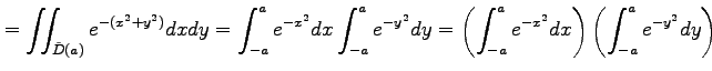 $\displaystyle = \iint_{\tilde{D}(a)}e^{-(x^2+y^2)}dxdy= \int_{-a}^{a}e^{-x^2}dx...
...2}dy= \left(\int_{-a}^{a}e^{-x^2}dx\right) \left(\int_{-a}^{a}e^{-y^2}dy\right)$