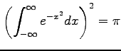 $\displaystyle \left(\int_{-\infty}^{\infty}e^{-x^2}dx\right)^2=\pi$