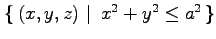 $ \left\{\left.\,{(x,y,z)}\,\,\right\vert\,\,{x^2+y^2\leq a^2}\,\right\}$