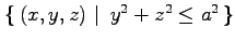 $ \left\{\left.\,{(x,y,z)}\,\,\right\vert\,\,{y^2+z^2\leq a^2}\,\right\}$