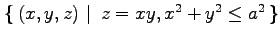 $ \left\{\left.\,{(x,y,z)}\,\,\right\vert\,\,{z=xy, x^2+y^2\leq a^2}\,\right\}$