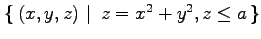 $ \left\{\left.\,{(x,y,z)}\,\,\right\vert\,\,{z=x^2+y^2, z\leq a}\,\right\}$