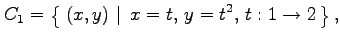 $\displaystyle C_1=\left\{\left.\,{(x,y)}\,\,\right\vert\,\,{x=t,\,y=t^2,\,t:1\to 2}\,\right\},$