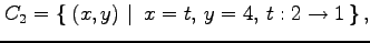 $\displaystyle C_2=\left\{\left.\,{(x,y)}\,\,\right\vert\,\,{x=t,\,y=4,\,t:2\to 1}\,\right\},$