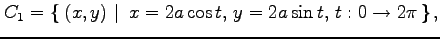 $\displaystyle C_1=\left\{\left.\,{(x,y)}\,\,\right\vert\,\,{x=2a\cos t,\,y=2a\sin t,\, t:0\to 2\pi}\,\right\},$