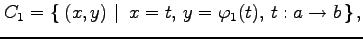 $\displaystyle C_1=\left\{\left.\,{(x,y)}\,\,\right\vert\,\,{x=t,\,y=\varphi_1(t),\,t:a\to b}\,\right\},$