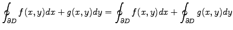 $\displaystyle \oint_{\partial D}f(x,y)dx+g(x,y)dy= \oint_{\partial D}f(x,y)dx+ \oint_{\partial D}g(x,y)dy$