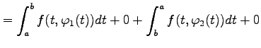 $\displaystyle = \int_{a}^{b}f(t,\varphi_1(t))dt+0+ \int_{b}^{a}f(t,\varphi_2(t))dt+0$