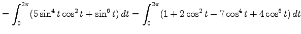 $\displaystyle = \int_0^{2\pi}(5\sin^4t\cos^2t+\sin^6t)\,dt= \int_0^{2\pi}(1+2\cos^2t-7\cos^4t+4\cos^6t)\,dt$