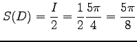 $\displaystyle S(D)= \frac{I}{2}= \frac{1}{2}\frac{5\pi}{4}= \frac{5\pi}{8}$