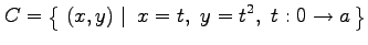 $ \displaystyle{C=\left\{\left.\,{(x,y)}\,\,\right\vert\,\,{x=t,\,\,y=t^2,\,\,t:0\to a}\,\right\}}$