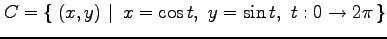 $ \displaystyle{C=\left\{\left.\,{(x,y)}\,\,\right\vert\,\,{x=\cos t,\,\, y=\sin t,\,\, t:0\to2\pi}\,\right\}}$