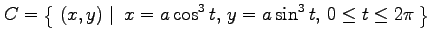 $ \displaystyle{C=\left\{\left.\,{(x,y)}\,\,\right\vert\,\,{x=a\cos^3 t,\,y=a\sin^3 t,\,0\leq t\leq 2\pi}\,\right\}}$