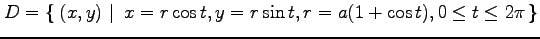 $ \displaystyle{D=\left\{\left.\,{(x,y)}\,\,\right\vert\,\,{x=r\cos t,y=r\sin t, r=a(1+\cos t), 0\leq t\leq 2\pi}\,\right\}}$