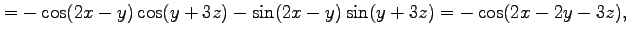 $\displaystyle =-\cos(2x-y)\cos(y+3z)-\sin(2x-y)\sin(y+3z) =-\cos(2x-2y-3z),$