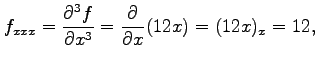 $\displaystyle f_{xxx}=\frac{\partial^3f}{\partial x^3}= \frac{\partial}{\partial x}(12x)=(12x)_{x}=12,$