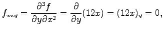 $\displaystyle f_{xxy}=\frac{\partial^3f}{\partial y\partial x^2}= \frac{\partial}{\partial y}(12x)=(12x)_{y}=0,$