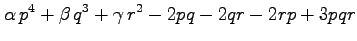 $ \displaystyle{\alpha\,p^4+\beta\,q^3+\gamma\,r^2-2pq-2qr-2rp+3pqr}$