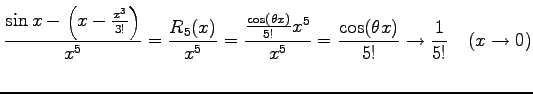 $\displaystyle \frac{\sin x-\left(x-\frac{x^3}{3!}\right)}{x^5}= \frac{R_5(x)}{x...
...theta x)}{5!}x^5}{x^5}= \frac{\cos(\theta x)}{5!} \to \frac{1}{5!} \quad(x\to0)$