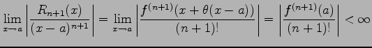 $\displaystyle \lim_{x\to a} \left\vert\frac{R_{n+1}(x)}{(x-a)^{n+1}}\right\vert...
...))}{(n+1)!}\right\vert= \left\vert\frac{f^{(n+1)}(a)}{(n+1)!}\right\vert<\infty$