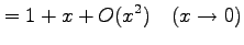 $\displaystyle =1+x+O(x^2) \quad(x\to0)$