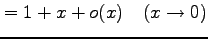 $\displaystyle =1+x+o(x) \quad(x\to0)$