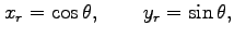 $\displaystyle x_{r}=\cos\theta, \qquad y_{r}=\sin\theta,$