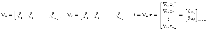 $\displaystyle \nabla_{\!\vec{u}}= \begin{bmatrix}\frac{\partial}{\partial u_1} ...
..._{n} \end{bmatrix} = \left[\frac{\partial x_i}{\partial u_j}\right]_{m\times n}$